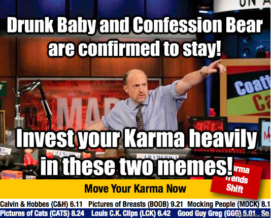 Drunk Baby and Confession Bear are confirmed to stay! Invest your Karma heavily in these two memes!  Mad Karma with Jim Cramer