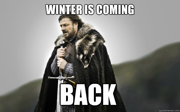 WINTER IS COMING BACK - WINTER IS COMING BACK  Ned Stark