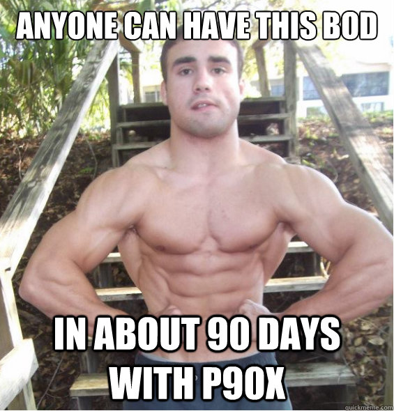 Anyone can have this bod in about 90 days with p90x  