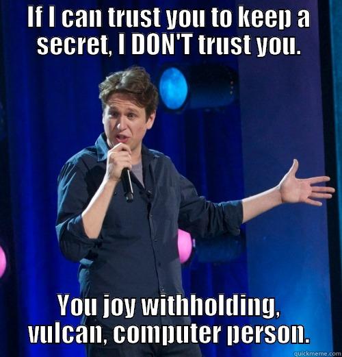 IF I CAN TRUST YOU TO KEEP A SECRET, I DON'T TRUST YOU. YOU JOY WITHHOLDING, VULCAN, COMPUTER PERSON. Misc