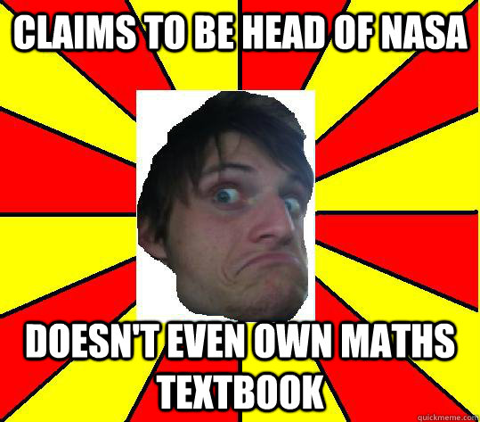 Claims to be head of NASA Doesn't even own maths textbook  