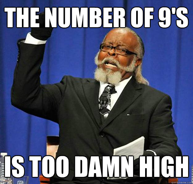 The number of 9's Is too damn high  Jimmy McMillan