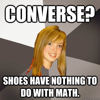 Converse? Shoes have nothing to do with math.  Musically Oblivious 8th Grader