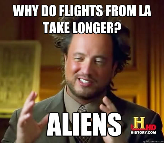 Why do flights from LA take longer?  Aliens  Ancient Aliens