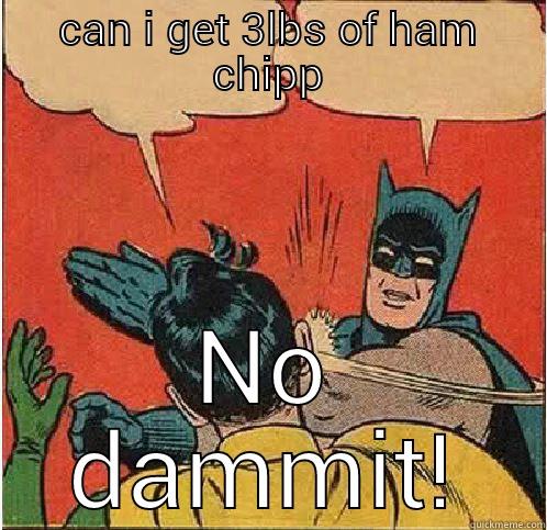 CAN I GET 3LBS OF HAM CHIPP NO DAMMIT! Batman Slapping Robin