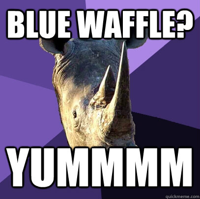 Blue waffle? yummmm - Blue waffle? yummmm  Sexually Oblivious Rhino