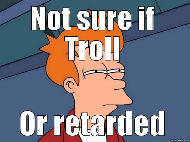 NOT SURE IF TROLL OR RETARDED Futurama Fry