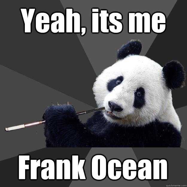 Yeah, its me Frank Ocean  Propapanda