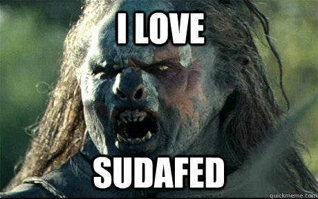 I LOVE  SUDAFED - I LOVE  SUDAFED  URUK HAI