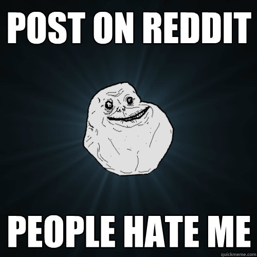 post on reddit people hate me  Forever Alone