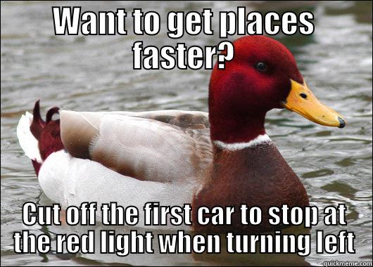 WANT TO GET PLACES FASTER? CUT OFF THE FIRST CAR TO STOP AT THE RED LIGHT WHEN TURNING LEFT Malicious Advice Mallard