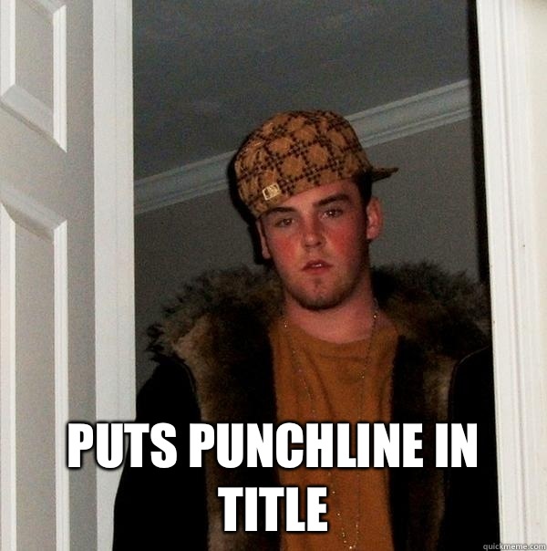  Puts punchline in title  Scumbag Steve