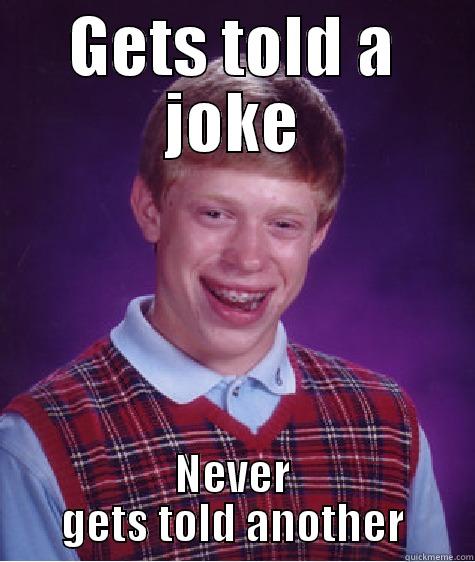 GETS TOLD A JOKE NEVER GETS TOLD ANOTHER Bad Luck Brian