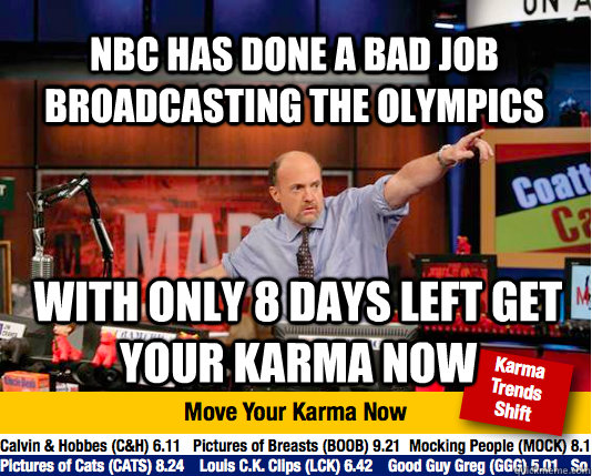 NBC has done a bad job broadcasting the olympics with only 8 days left get your karma now - NBC has done a bad job broadcasting the olympics with only 8 days left get your karma now  Mad Karma with Jim Cramer