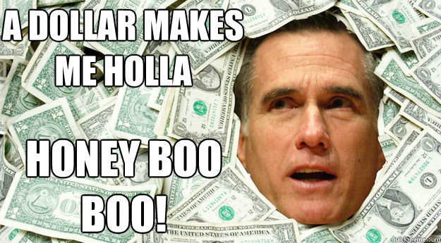 A dollar makes me Holla Honey Boo Boo! - A dollar makes me Holla Honey Boo Boo!  Mitt Romney