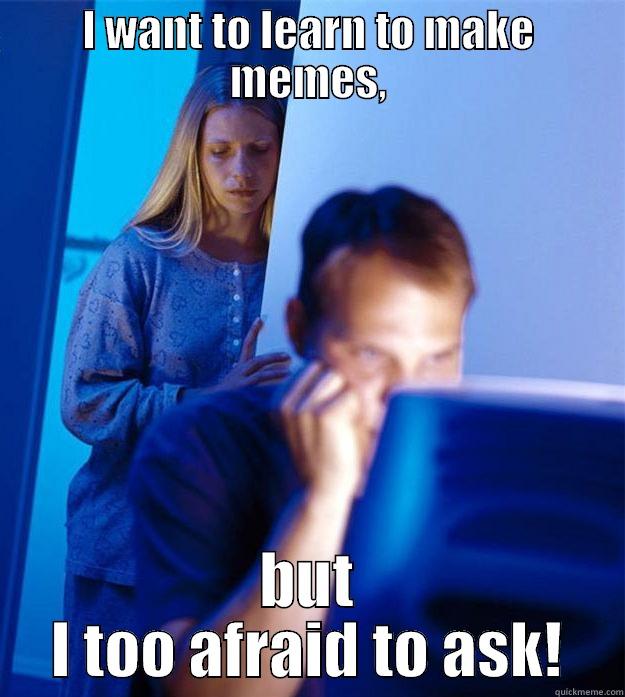 I WANT TO LEARN TO MAKE MEMES, BUT I TOO AFRAID TO ASK! Redditors Wife