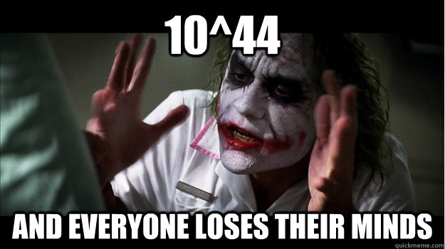 10^44 and everyone loses their minds  Joker Mind Loss