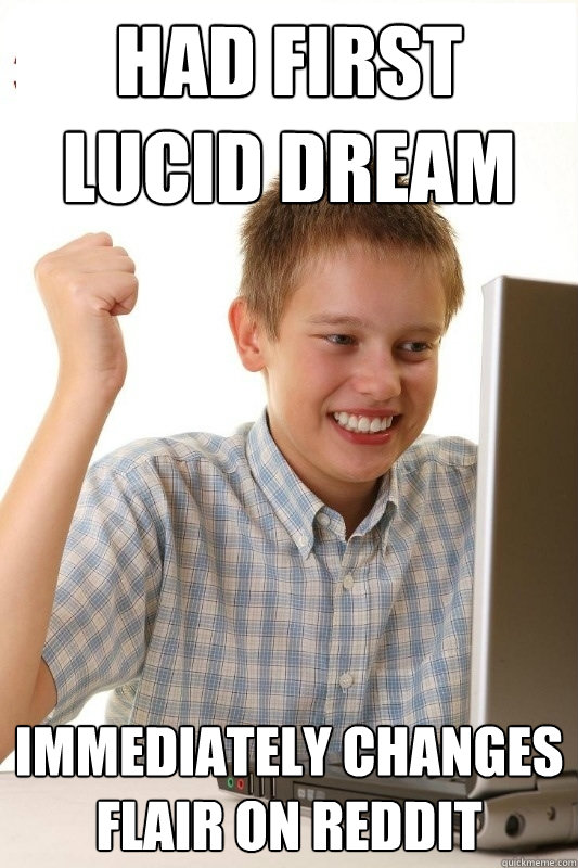 had first lucid dream immediately changes flair on reddit - had first lucid dream immediately changes flair on reddit  1st Day Internet Kid