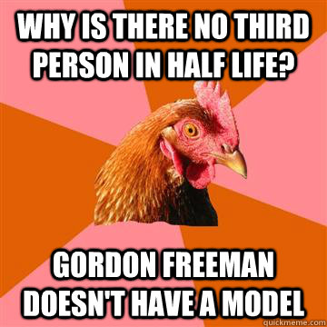 Why is there no third person in Half Life? Gordon Freeman doesn't have a model  Anti-Joke Chicken