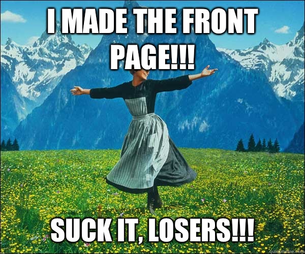 I MADE THE FRONT PAGE!!! SUCK IT, LOSERS!!! - I MADE THE FRONT PAGE!!! SUCK IT, LOSERS!!!  Sound of Music