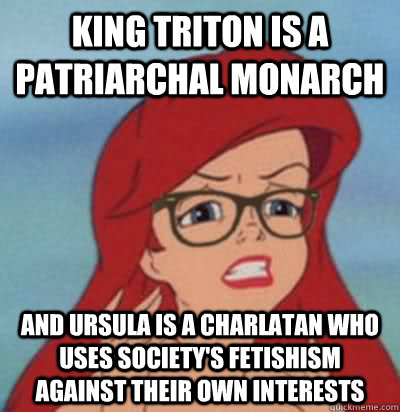 King Triton is a patriarchal monarch and ursula is a charlatan who uses society's fetishism against their own interests - King Triton is a patriarchal monarch and ursula is a charlatan who uses society's fetishism against their own interests  Hipster Ariel