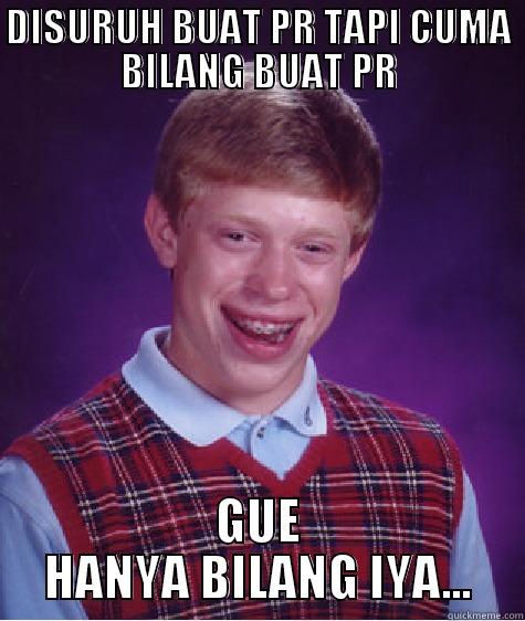 CUMA DISURUH - DISURUH BUAT PR TAPI CUMA BILANG BUAT PR GUE HANYA BILANG IYA... Bad Luck Brian