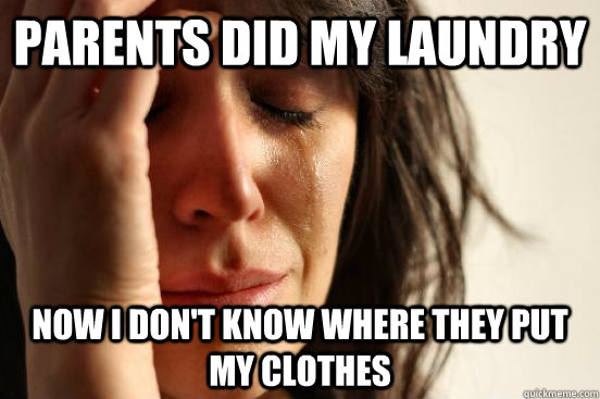 Parents did my laundry Now I don't know where they put my clothes  First World Problems