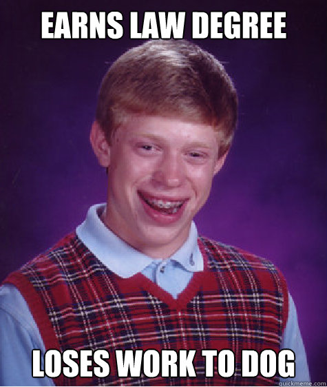 Earns law degree loses work to dog Caption 3 goes here  Bad Luck Brian