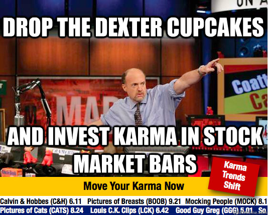 Drop the dexter cupcakes and Invest karma in stock market bars  Mad Karma with Jim Cramer