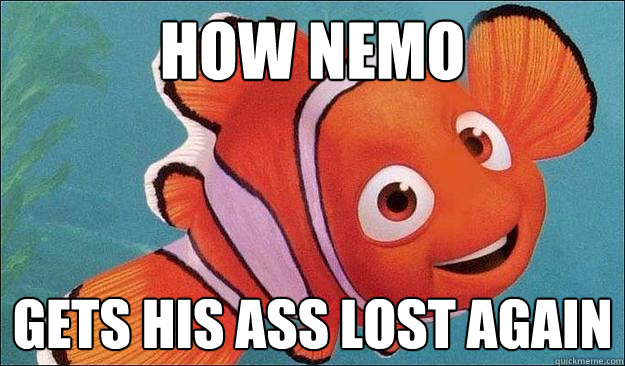 How Nemo gets his ass lost again - How Nemo gets his ass lost again  Balling Nemo