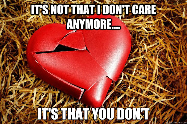 It's not that I don't care anymore.... It's that you don'T - It's not that I don't care anymore.... It's that you don'T  care