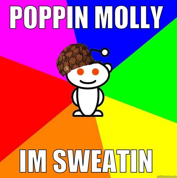 POPPIN MOLLY IM SWEATIN Scumbag Redditor