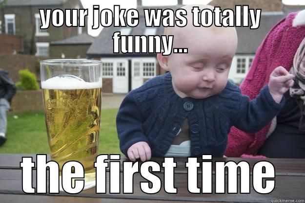 sxsw humor - YOUR JOKE WAS TOTALLY FUNNY... THE FIRST TIME drunk baby