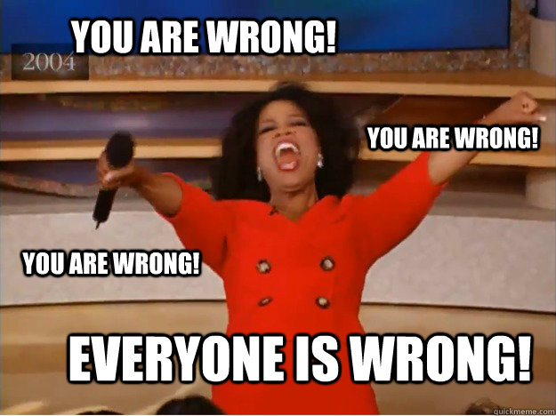 You are wrong! Everyone is wrong! You are Wrong! You are Wrong!  oprah you get a car