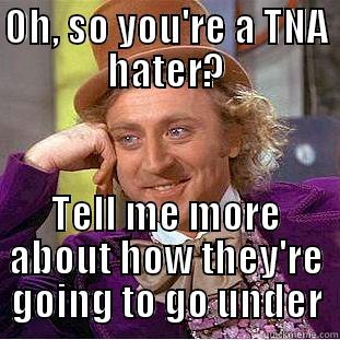 OH, SO YOU'RE A TNA HATER? TELL ME MORE ABOUT HOW THEY'RE GOING TO GO UNDER Creepy Wonka