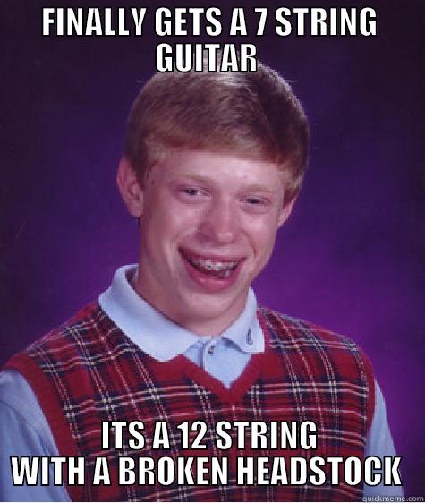 FINALLY GETS A 7 STRING GUITAR  ITS A 12 STRING WITH A BROKEN HEADSTOCK  Bad Luck Brian