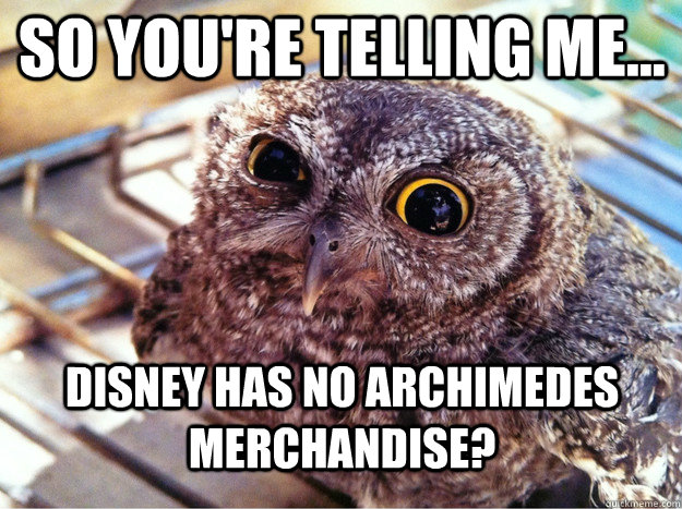 so you're telling me... disney has no archimedes merchandise?  