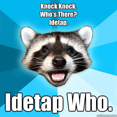 Knock Knock.
Who's There?
Idetap. Idetap Who.  Lame Pun Coon