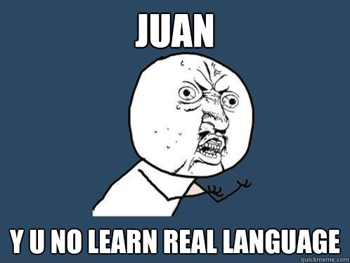 juan y u no learn real language  Y U No