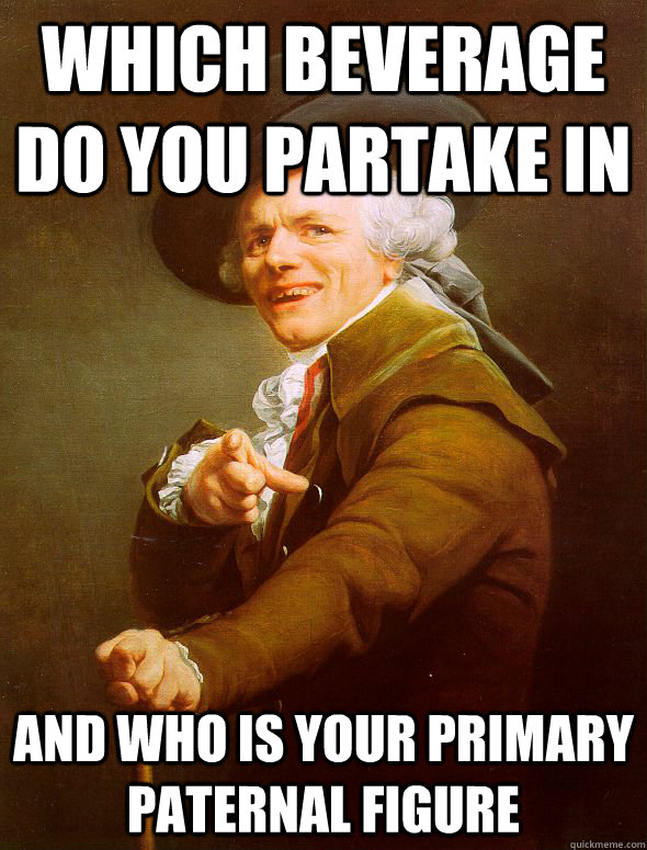 which beverage do you partake in and who is your primary paternal figure  Joseph Ducreux