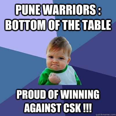 pune warriors : bottom of the table proud of winning against csk !!!  Success Kid