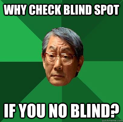 why check blind spot  if you no blind?  High Expectations Asian Father