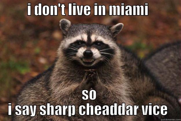           I DON'T LIVE IN MIAMI             SO I SAY SHARP CHEADDAR VICE  Evil Plotting Raccoon