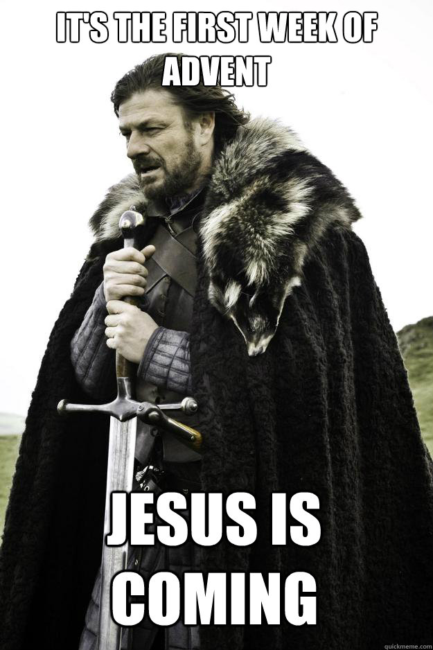 It's the first week of advent Jesus is Coming  - It's the first week of advent Jesus is Coming   Winter is coming