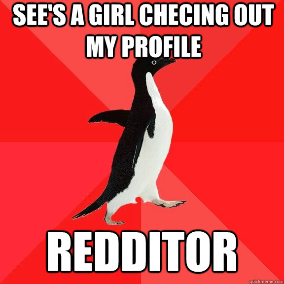 See's A girl checing out my profile Redditor  Socially Awesome Penguin