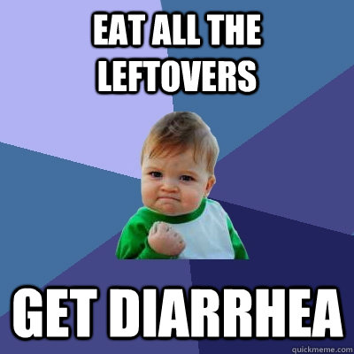 eat all the leftovers get diarrhea   Success Kid