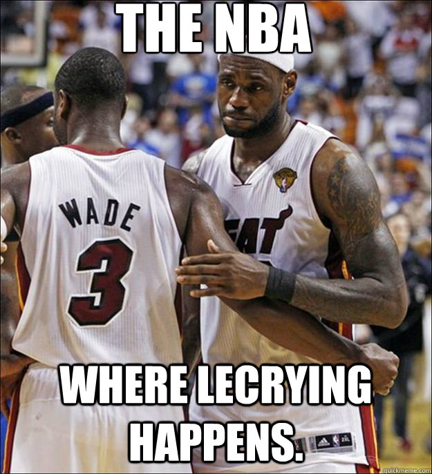 The NBA  where Lecrying Happens.  - The NBA  where Lecrying Happens.   lbj crying