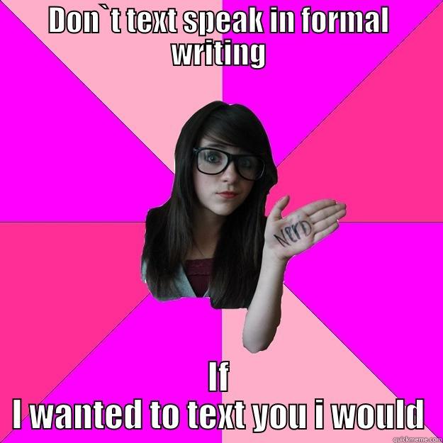 i dont like you - DON`T TEXT SPEAK IN FORMAL WRITING IF I WANTED TO TEXT YOU I WOULD Idiot Nerd Girl