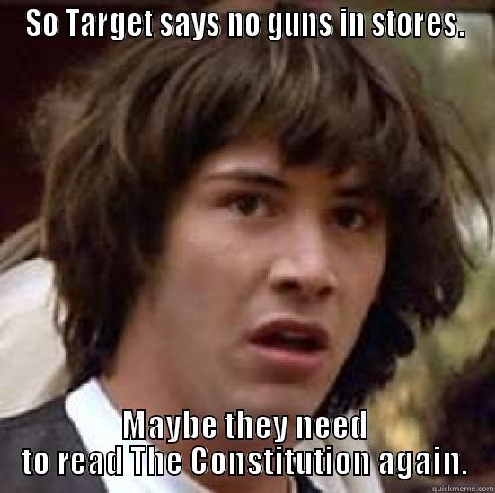 SO TARGET SAYS NO GUNS IN STORES. MAYBE THEY NEED TO READ THE CONSTITUTION AGAIN. conspiracy keanu