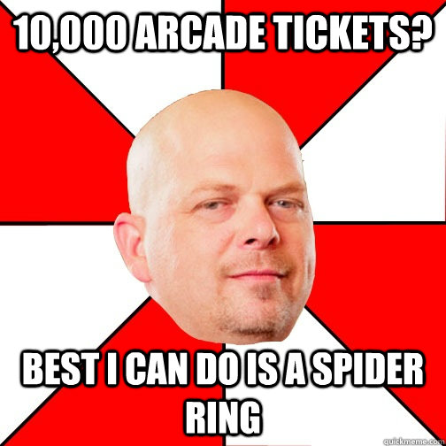 10,000 arcade tickets? Best I can do is a spider ring  Pawn Star